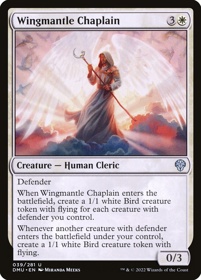 Wingmantle Chaplain
 Defender
When Wingmantle Chaplain enters the battlefield, create a 1/1 white Bird creature token with flying for each creature with defender you control.
Whenever another creature with defender enters the battlefield under your control, create a 1/1 white Bird creature token with flying.